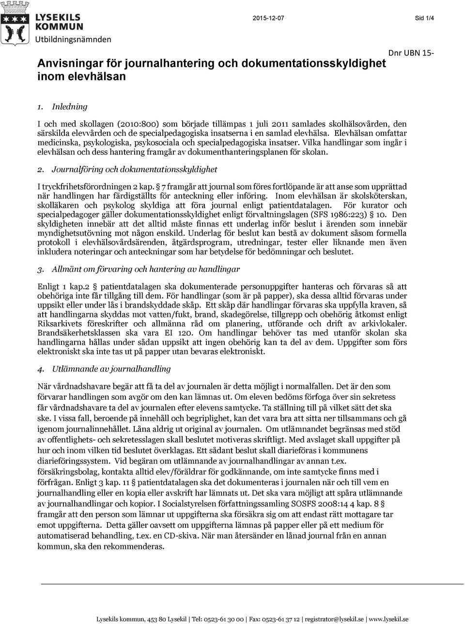 Elevhälsan omfattar medicinska, psykologiska, psykosociala och specialpedagogiska insatser. Vilka handlingar som ingår i elevhälsan och dess hantering framgår av dokumenthanteringsplanen för skolan.