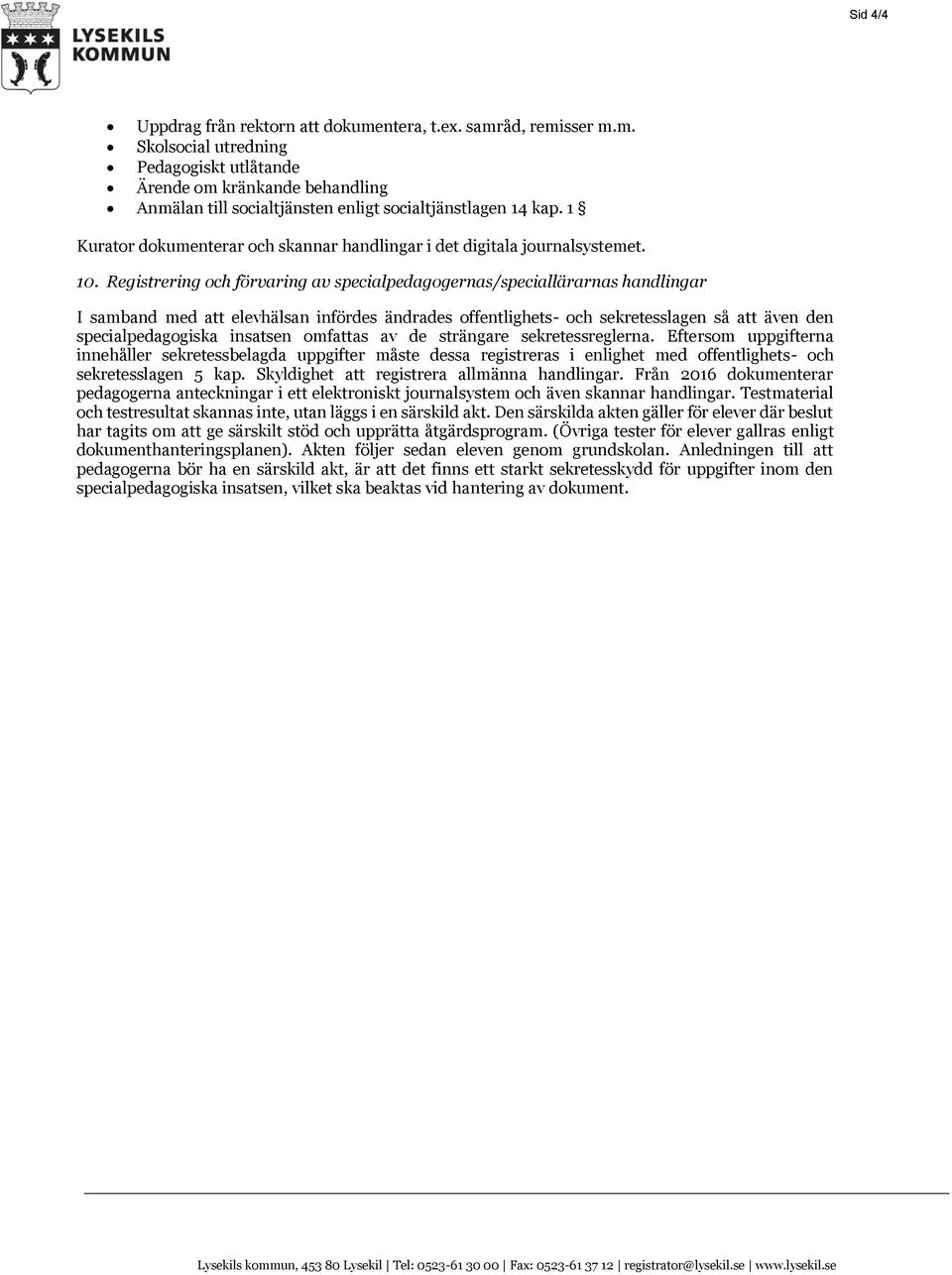 Registrering och förvaring av specialpedagogernas/speciallärarnas handlingar I samband med att elevhälsan infördes ändrades offentlighets- och sekretesslagen så att även den specialpedagogiska