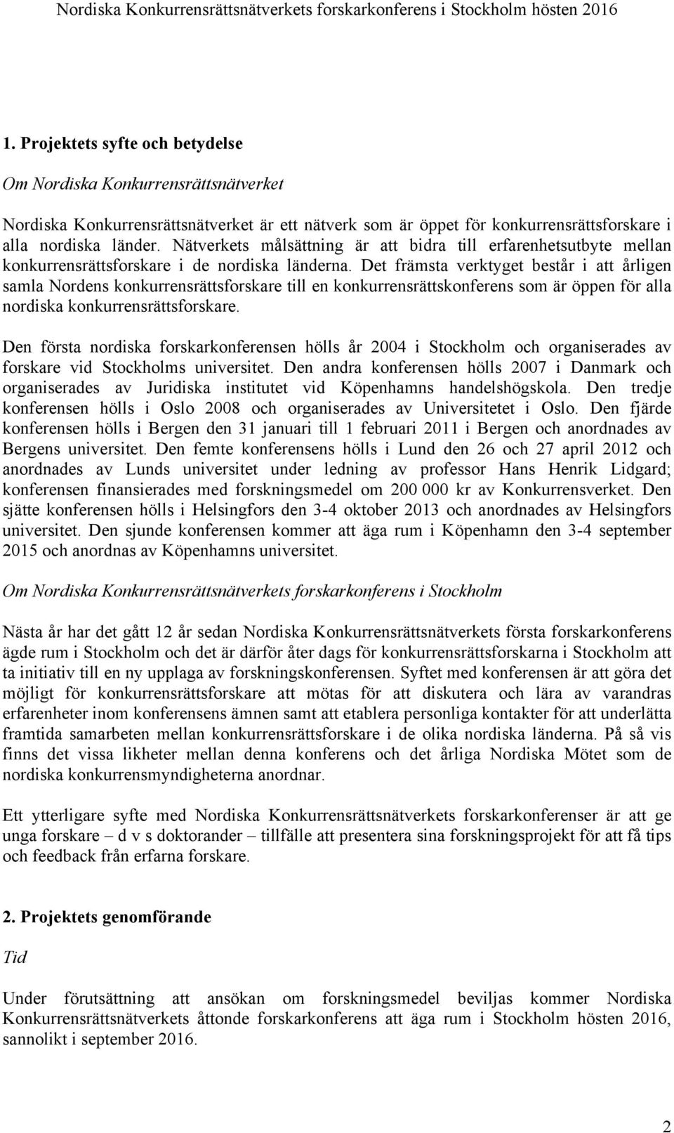 Nätverkets målsättning är att bidra till erfarenhetsutbyte mellan konkurrensrättsforskare i de nordiska länderna.