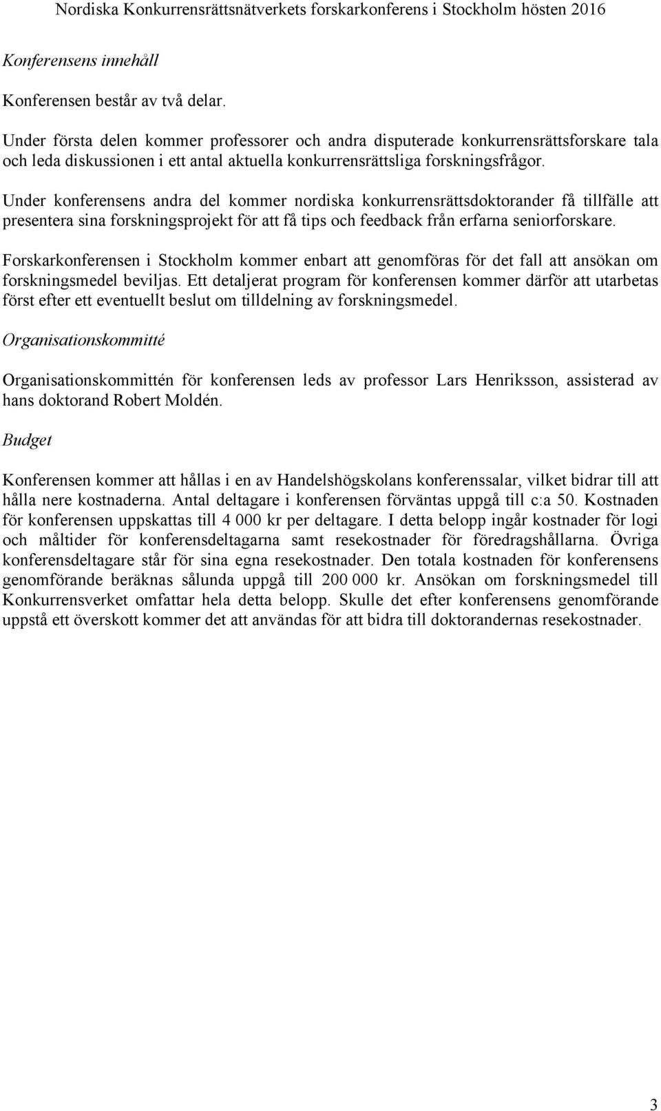 Under konferensens andra del kommer nordiska konkurrensrättsdoktorander få tillfälle att presentera sina forskningsprojekt för att få tips och feedback från erfarna seniorforskare.