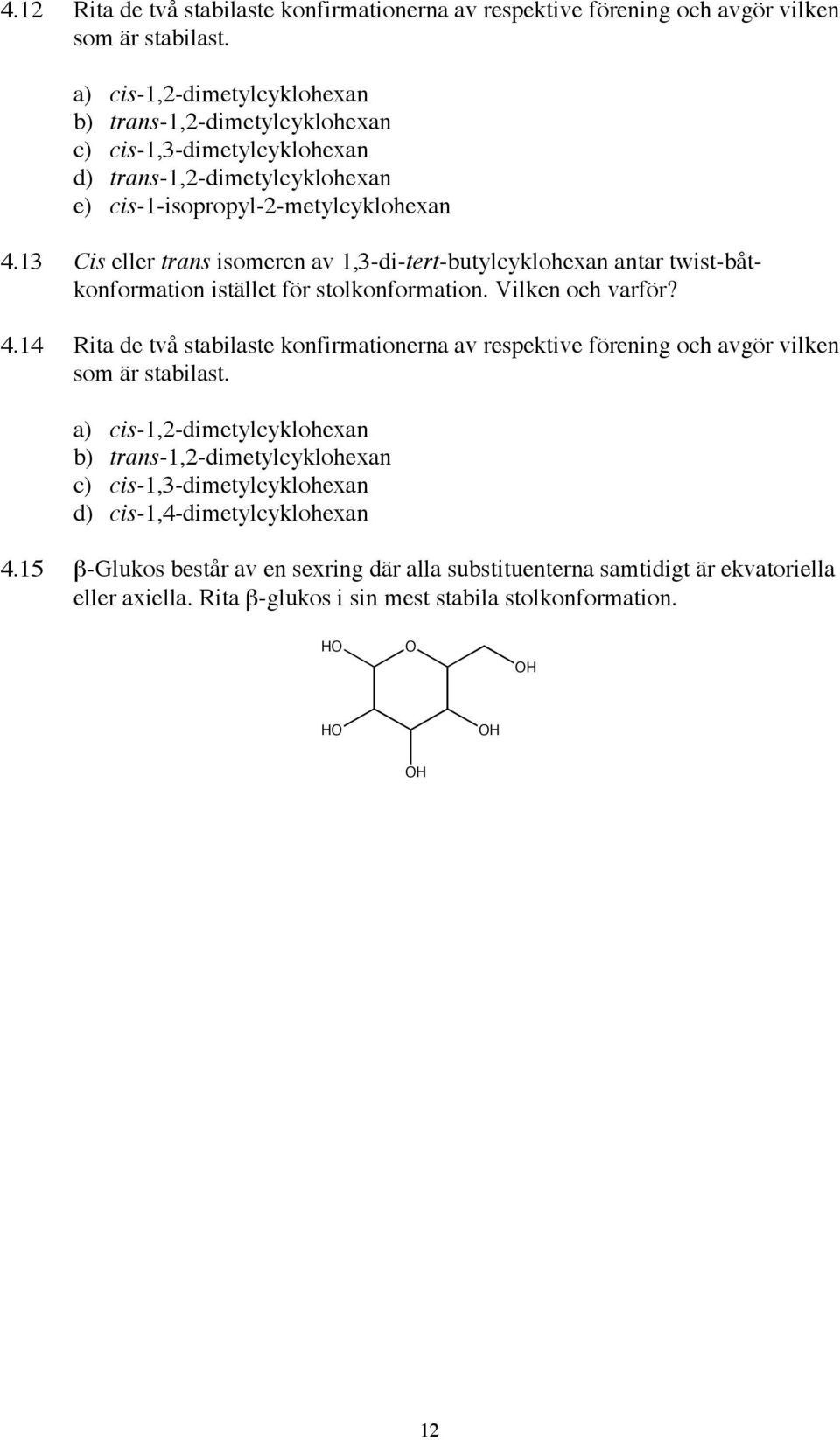 13 Cis eller trans isomeren av 1,3-di-tert-butylcyklohexan antar twist-båtkonformation istället för stolkonformation. Vilken och varför? 4.