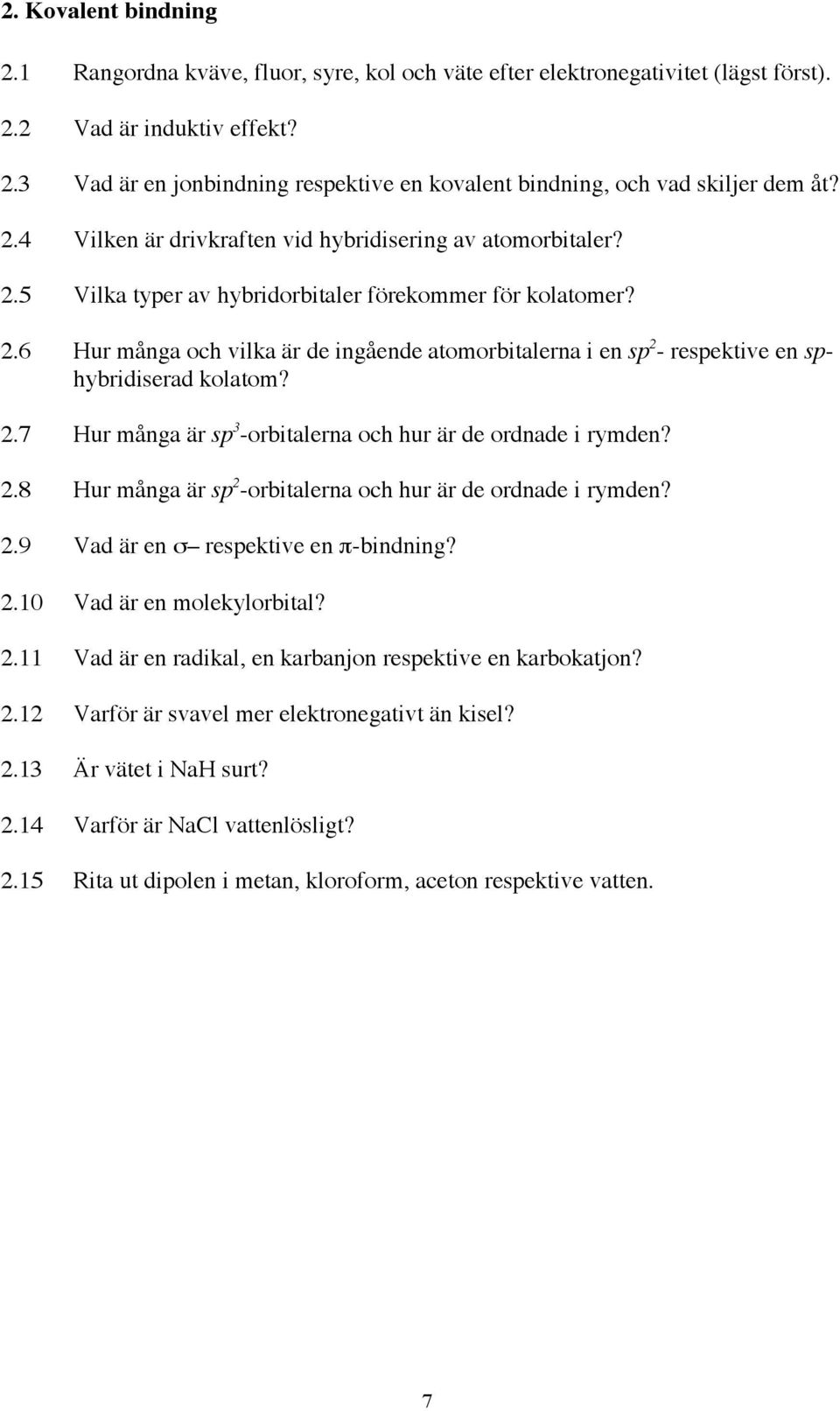 2.7 ur många är sp 3 -orbitalerna och hur är de ordnade i rymden? 2.8 ur många är sp 2 -orbitalerna och hur är de ordnade i rymden? 2.9 Vad är en σ respektive en π-bindning? 2.10 Vad är en molekylorbital?