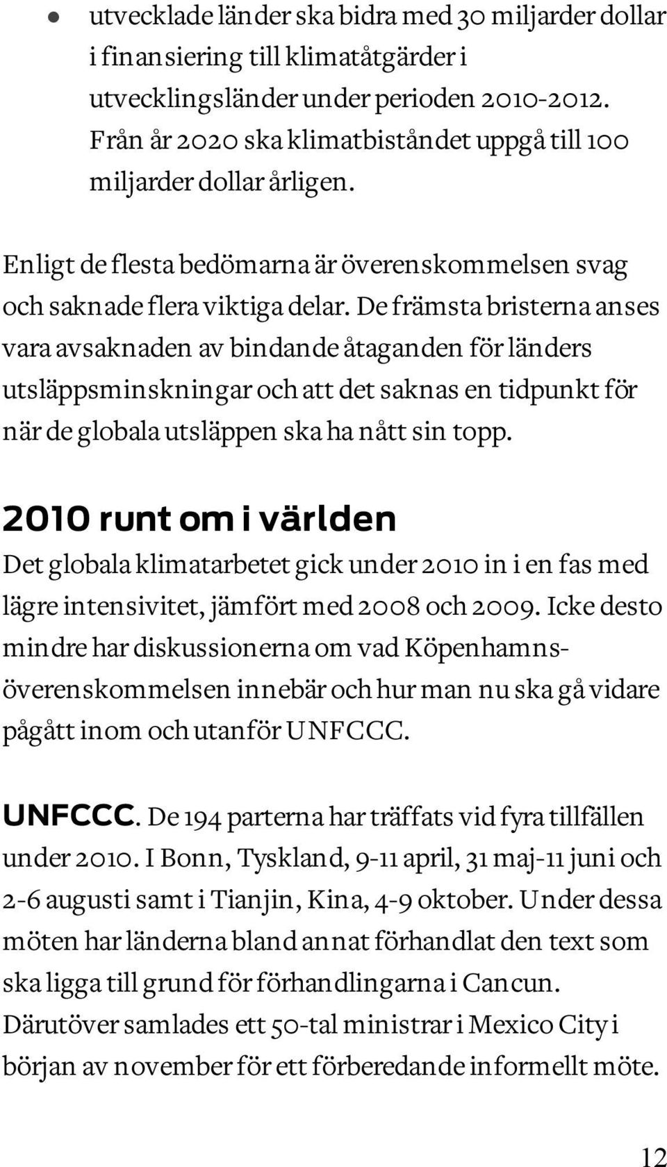 De främsta bristerna anses vara avsaknaden av bindande åtaganden för länders utsläppsminskningar och att det saknas en tidpunkt för när de globala utsläppen ska ha nått sin topp.