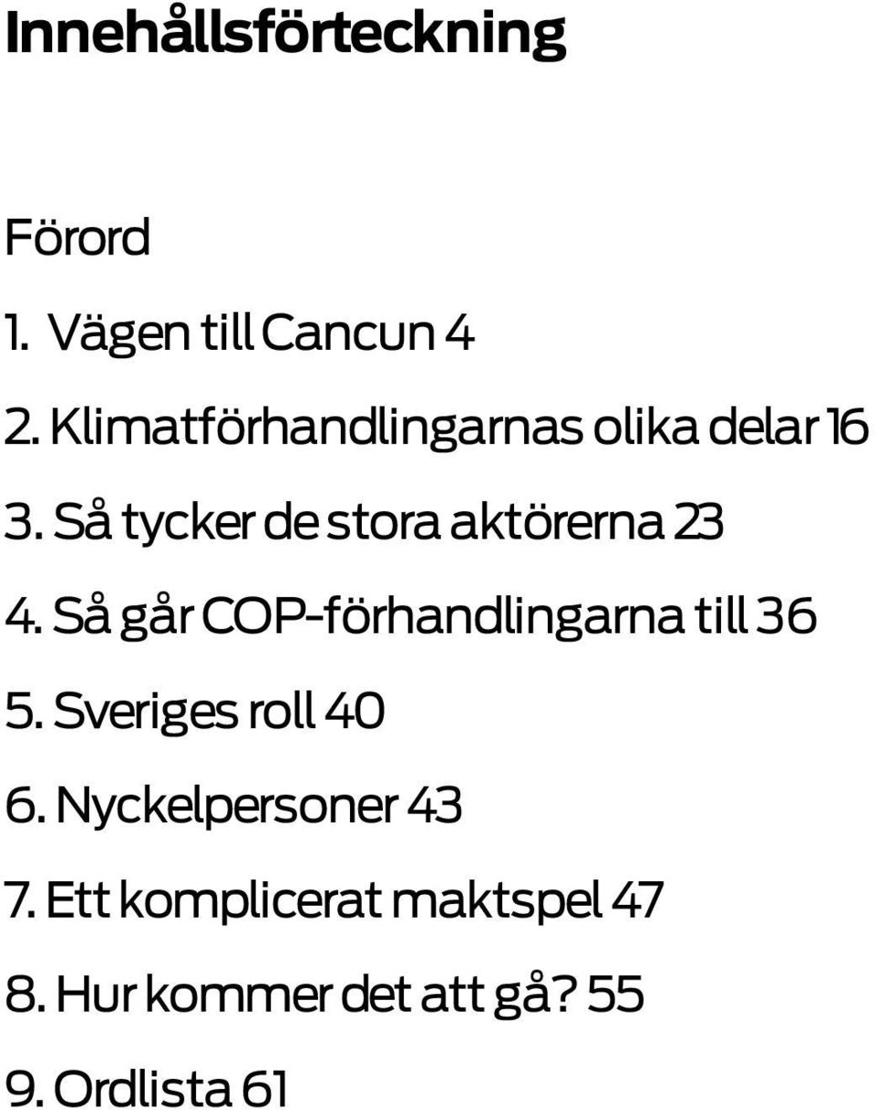 Så tycker de stora aktörerna 23 4.