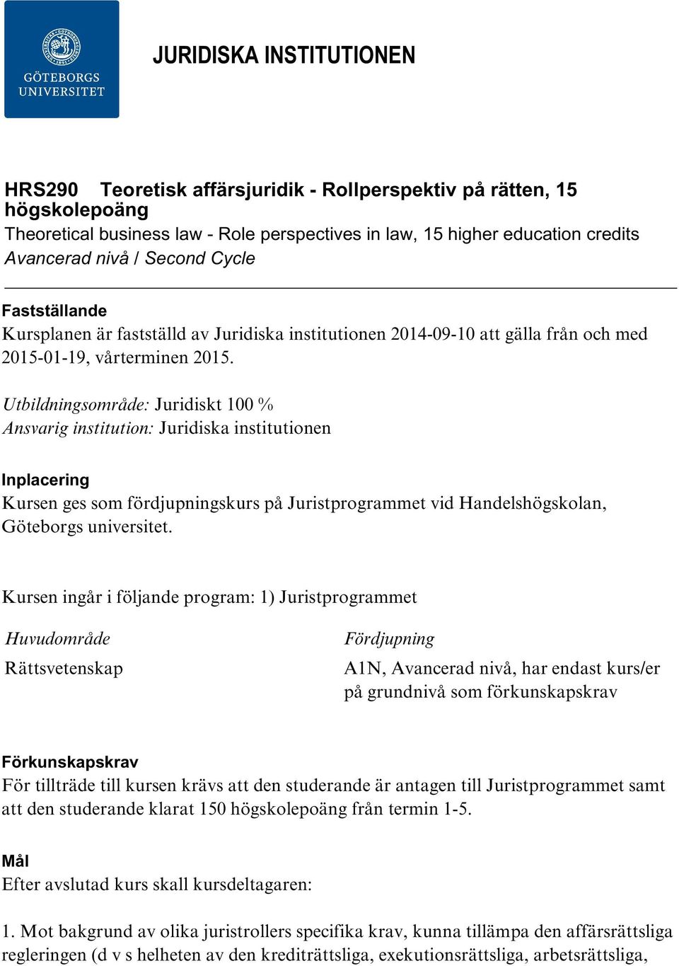 Utbildningsområde: Juridiskt 100 % Ansvarig institution: Juridiska institutionen Inplacering Kursen ges som fördjupningskurs på Juristprogrammet vid Handelshögskolan, Göteborgs universitet.