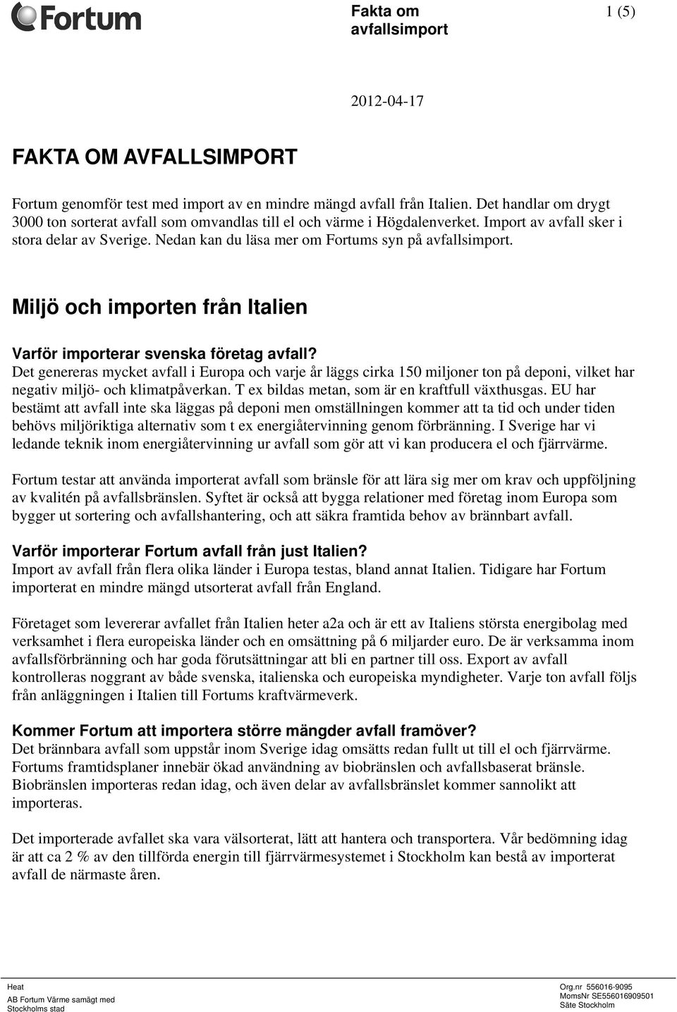 Det genereras mycket avfall i Europa och varje år läggs cirka 150 miljoner ton på deponi, vilket har negativ miljö- och klimatpåverkan. T ex bildas metan, som är en kraftfull växthusgas.