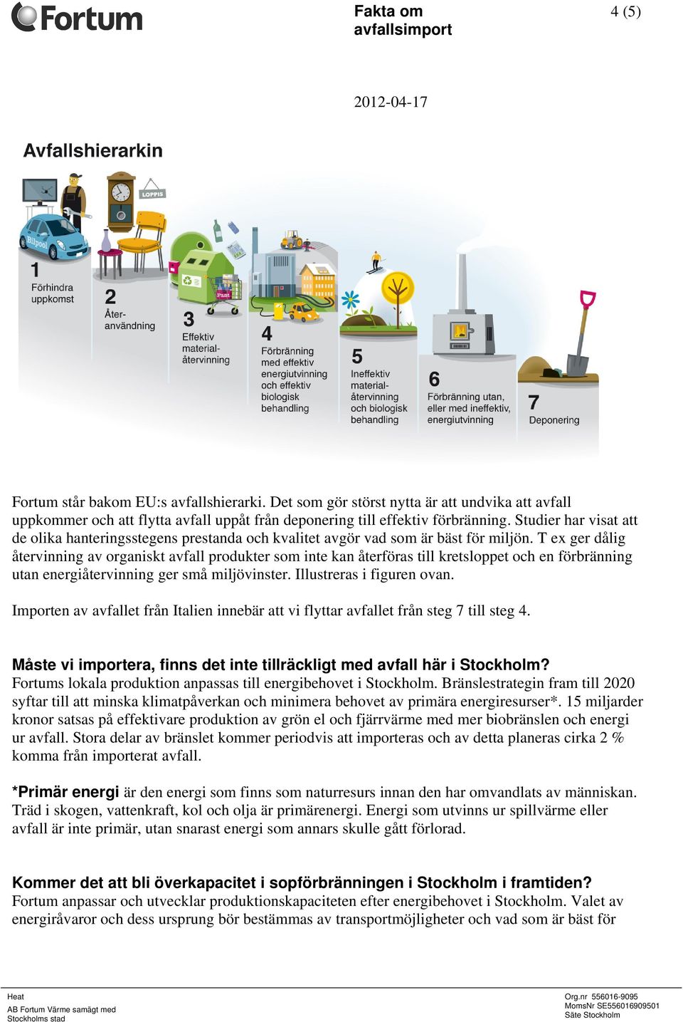 T ex ger dålig återvinning av organiskt avfall produkter som inte kan återföras till kretsloppet och en förbränning utan energiåtervinning ger små miljövinster. Illustreras i figuren ovan.