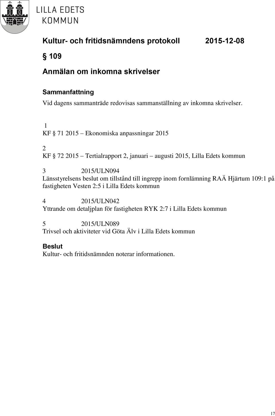 beslut om tillstånd till ingrepp inom fornlämning RAÄ Hjärtum 109:1 på fastigheten Vesten 2:5 i Lilla Edets kommun 4 2015/ULN042 Yttrande om