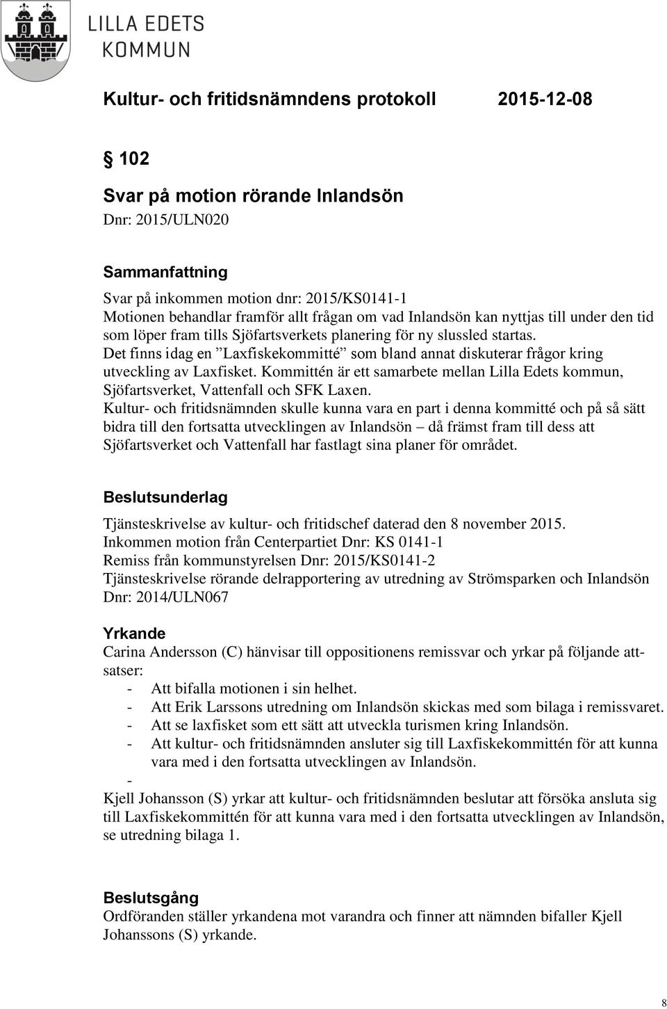 Kommittén är ett samarbete mellan Lilla Edets kommun, Sjöfartsverket, Vattenfall och SFK Laxen.