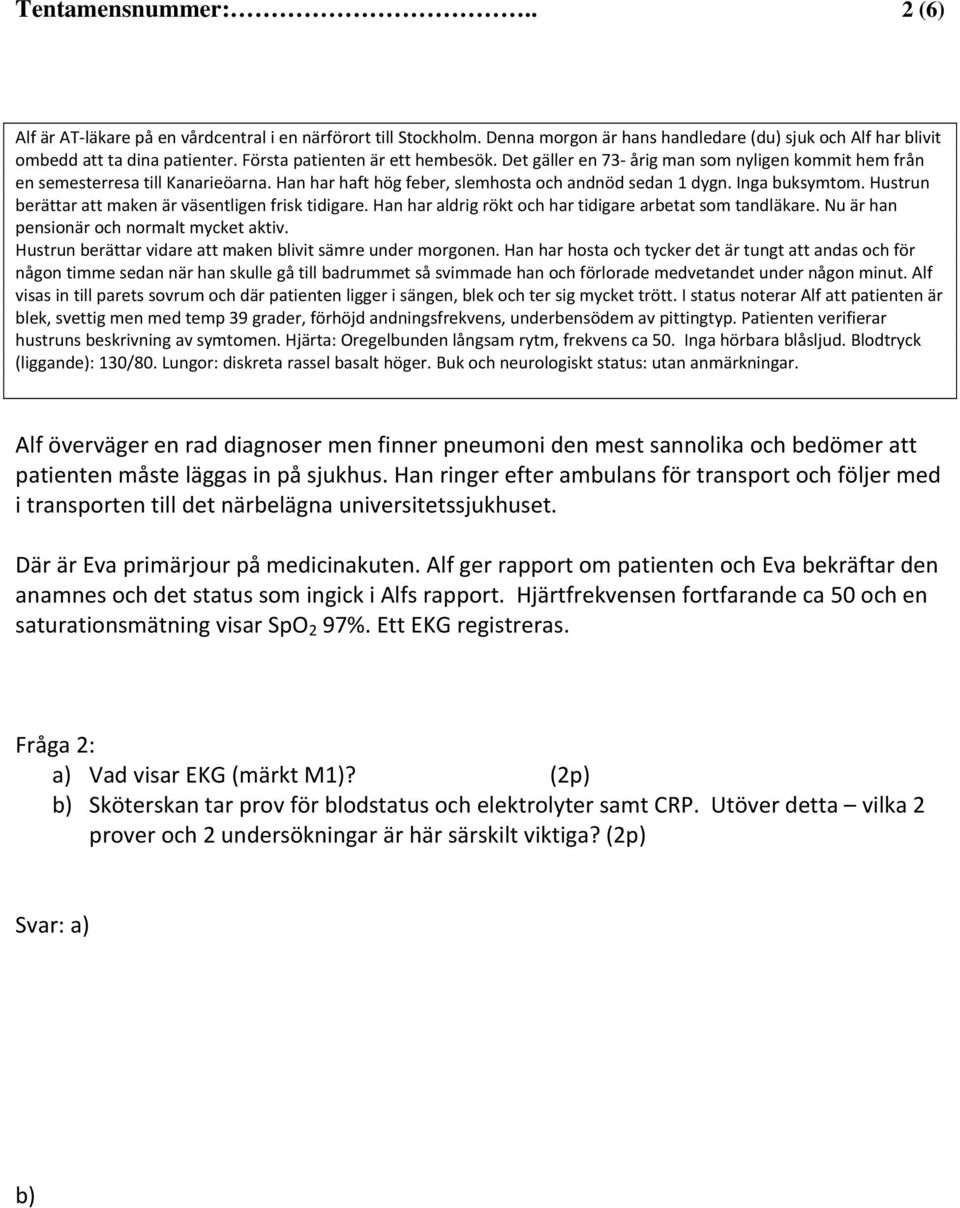 Alf visas in till parets sovrum och där patienten ligger i sängen, blek och ter sig mycket trött.