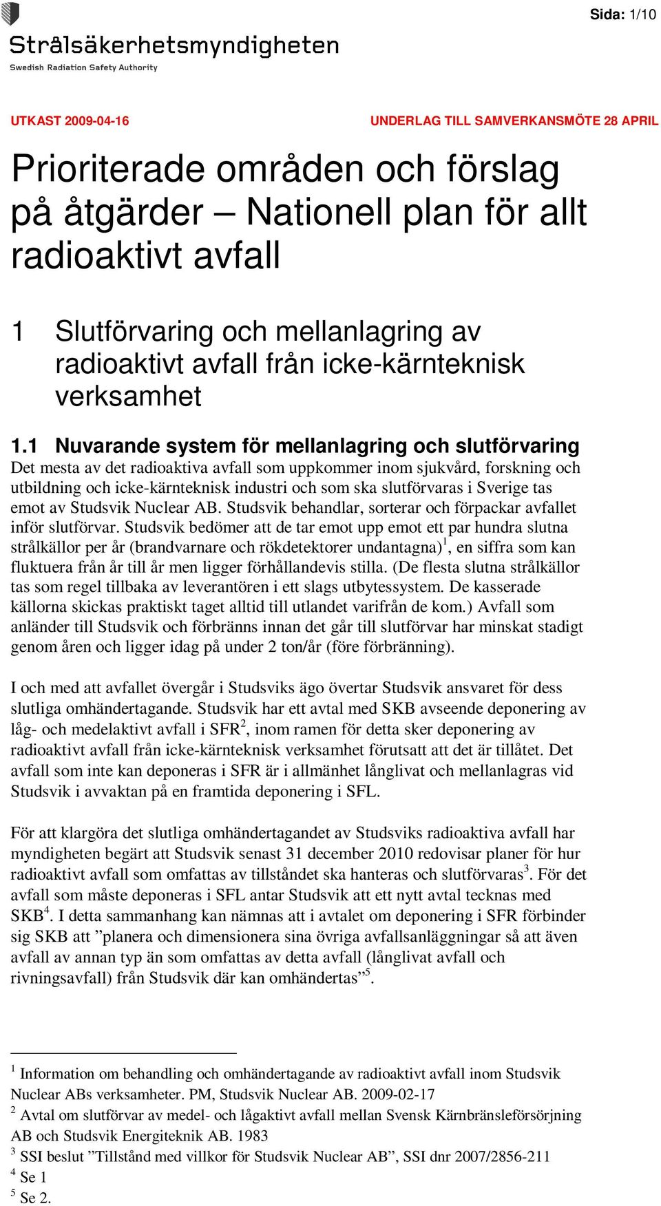 i Sverige tas emot av Studsvik Nuclear AB. Studsvik behandlar, sorterar och förpackar avfallet inför slutförvar.