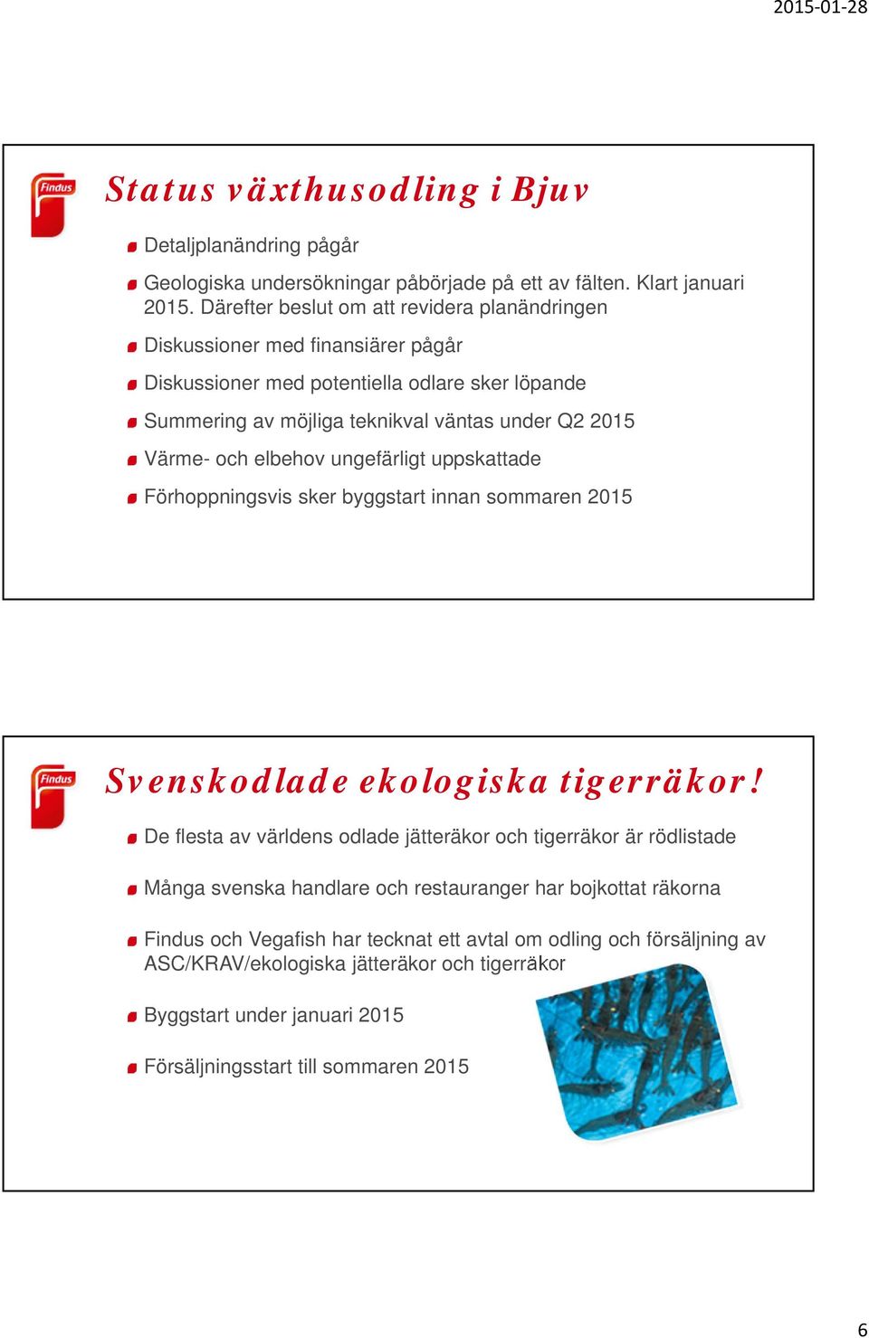 och elbehov ungefärligt uppskattade Förhoppningsvis sker byggstart innan sommaren 2015 Svenskodlade ekologiska tigerräkor!