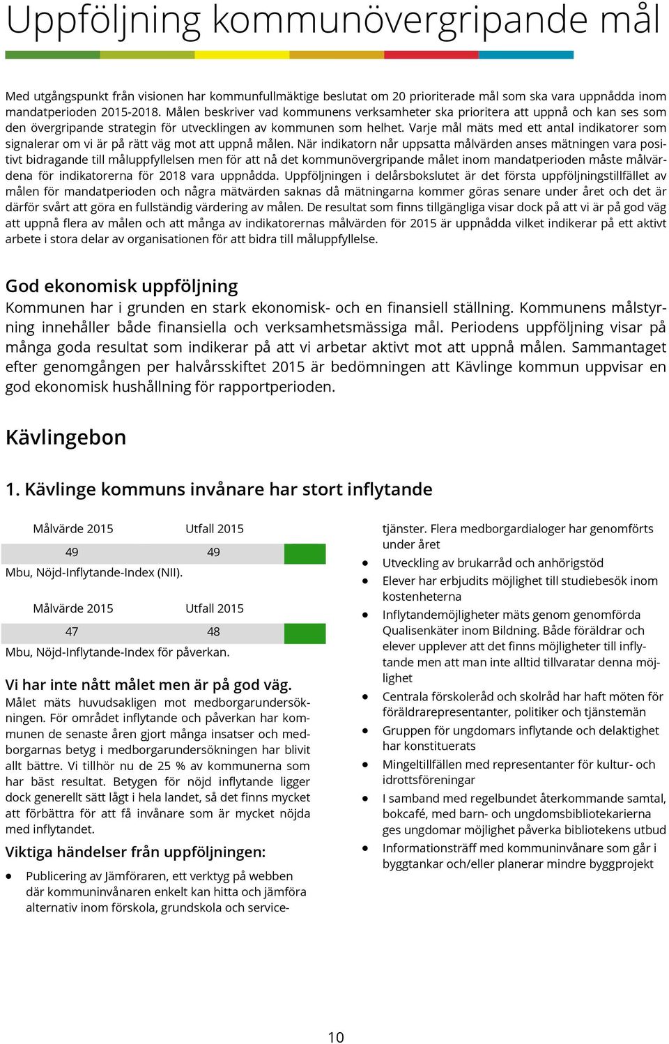 Varje mål mäts med ett antal indikatorer som signalerar om vi är på rätt väg mot att uppnå målen.