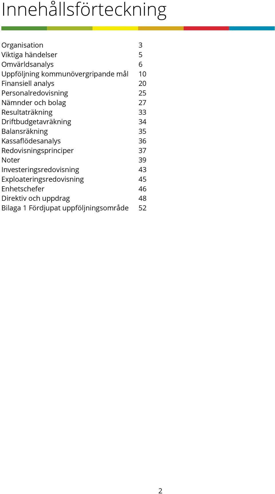 Driftbudgetavräkning 34 Balansräkning 35 Kassaflödesanalys 36 Redovisningsprinciper 37 Noter 39