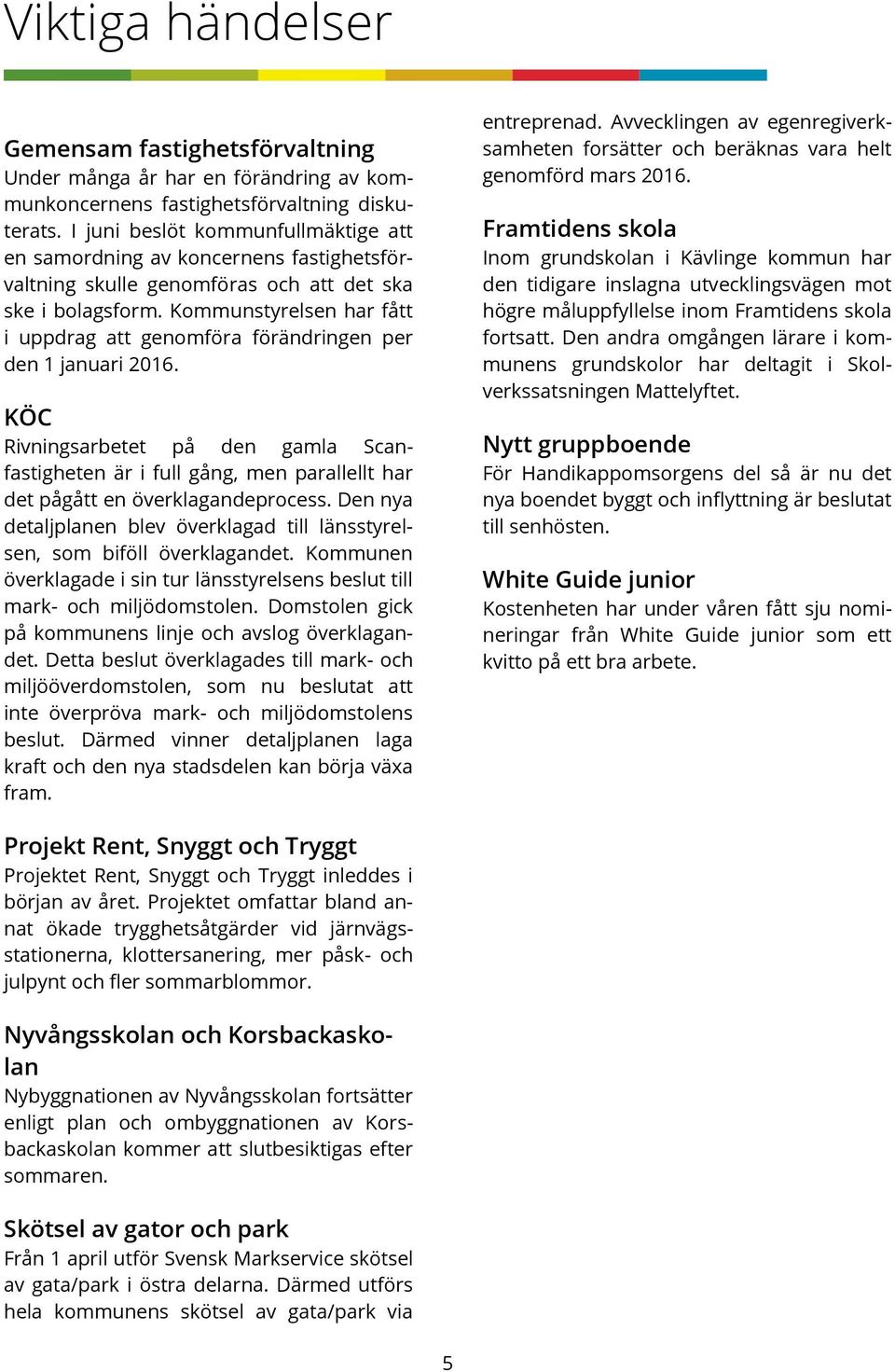 Kommunstyrelsen har fått i uppdrag att genomföra förändringen per den 1 januari 2016.