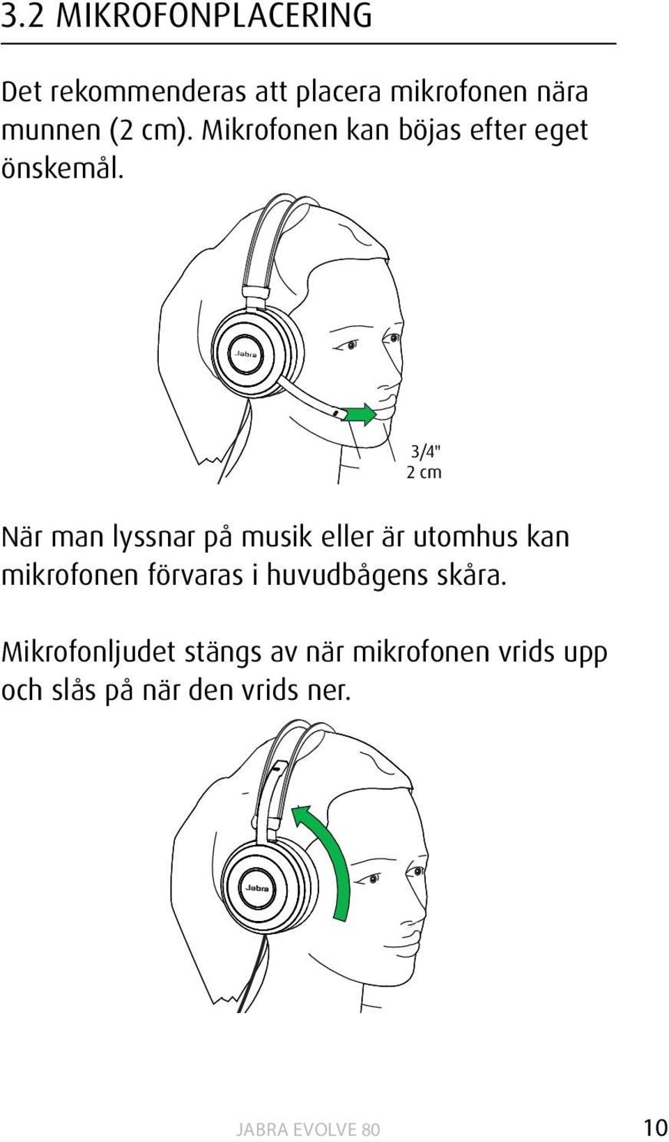 3/4" 2 cm När man lyssnar på musik eller är utomhus kan mikrofonen förvaras i