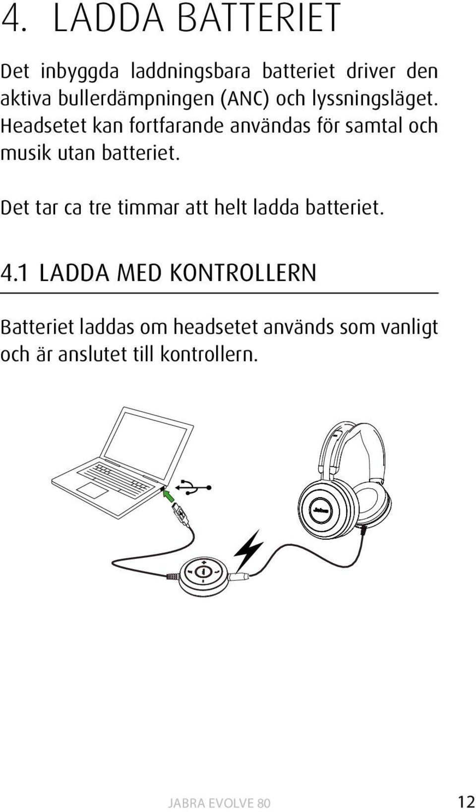 Headsetet kan fortfarande användas för samtal och musik utan batteriet.