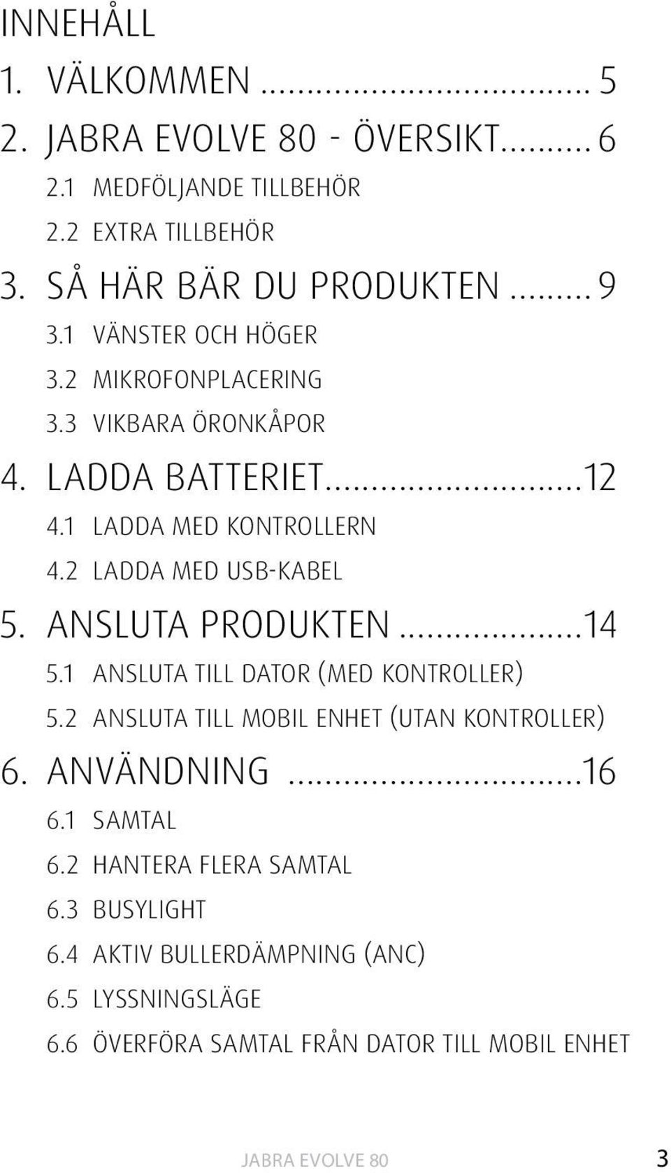 2 LADDA MED USB-KABEL 5. ANSLUTA PRODUKTEN...14 5.1 ANSLUTA TILL DATOR (MED KONTROLLER) 5.