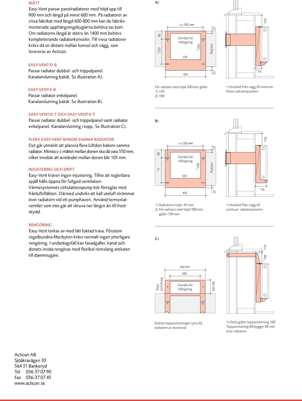 Till vissa radiatorer krävs då en distans mellan konsol och vägg, som levereras av Acticon. Easy-Vent-D-B Passar radiator dubbel- och trippelpanel. Kanalanslutning bakåt. Se illustration A).