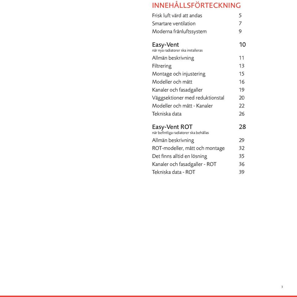 Väggsektioner med reduktionstal 20 Modeller och mått - Kanaler 22 Tekniska data 26 Easy-Vent ROT 28 när befintliga radiatorer ska