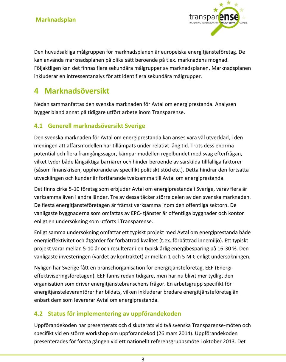 4 Marknadsöversikt Nedan sammanfattas den svenska marknaden för Avtal om energiprestanda. Analysen bygger bland annat på tidigare utfört arbete inom Transparense. 4.
