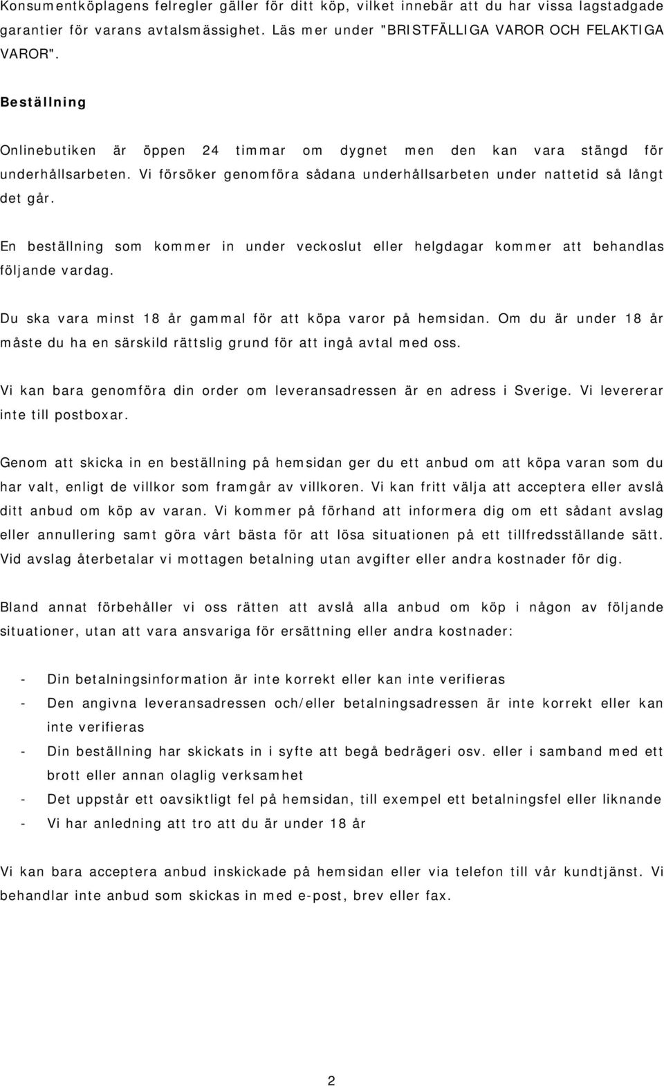 En beställning som kommer in under veckoslut eller helgdagar kommer att behandlas följande vardag. Du ska vara minst 18 år gammal för att köpa varor på hemsidan.