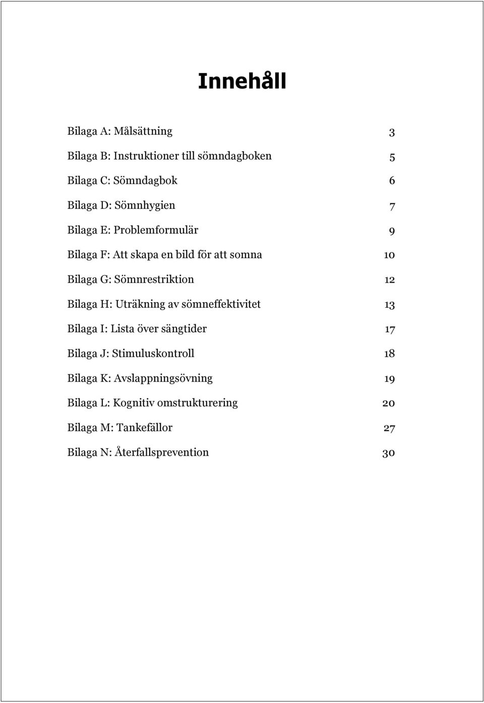 Bilaga H: Uträkning av sömneffektivitet 13 Bilaga I: Lista över sängtider 17 Bilaga J: Stimuluskontroll 18 Bilaga