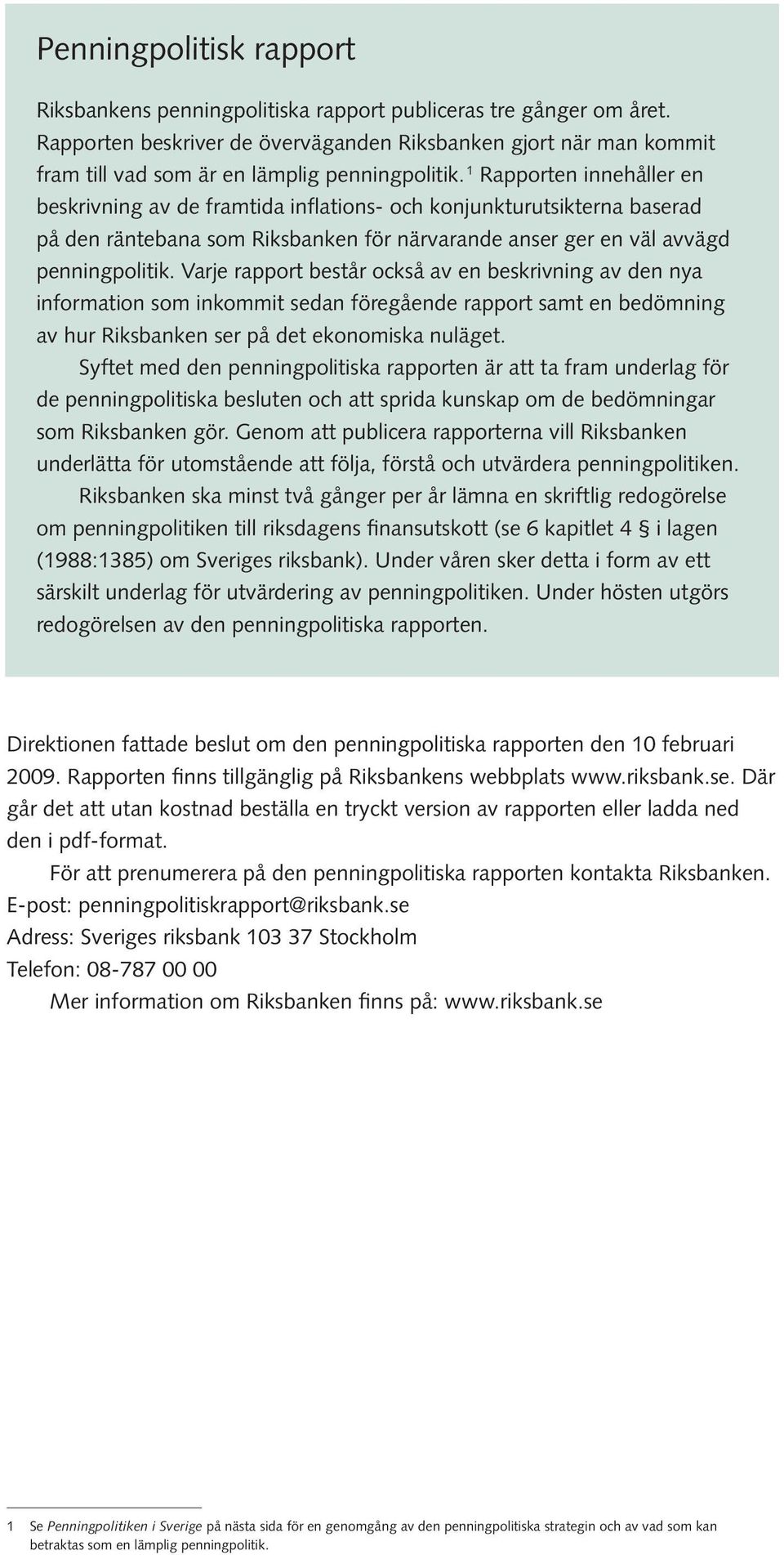 Rapporten innehåller en beskrivning av de framtida inflations- och konjunkturutsikterna baserad på den räntebana som Riksbanken för närvarande anser ger en väl avvägd penningpolitik.