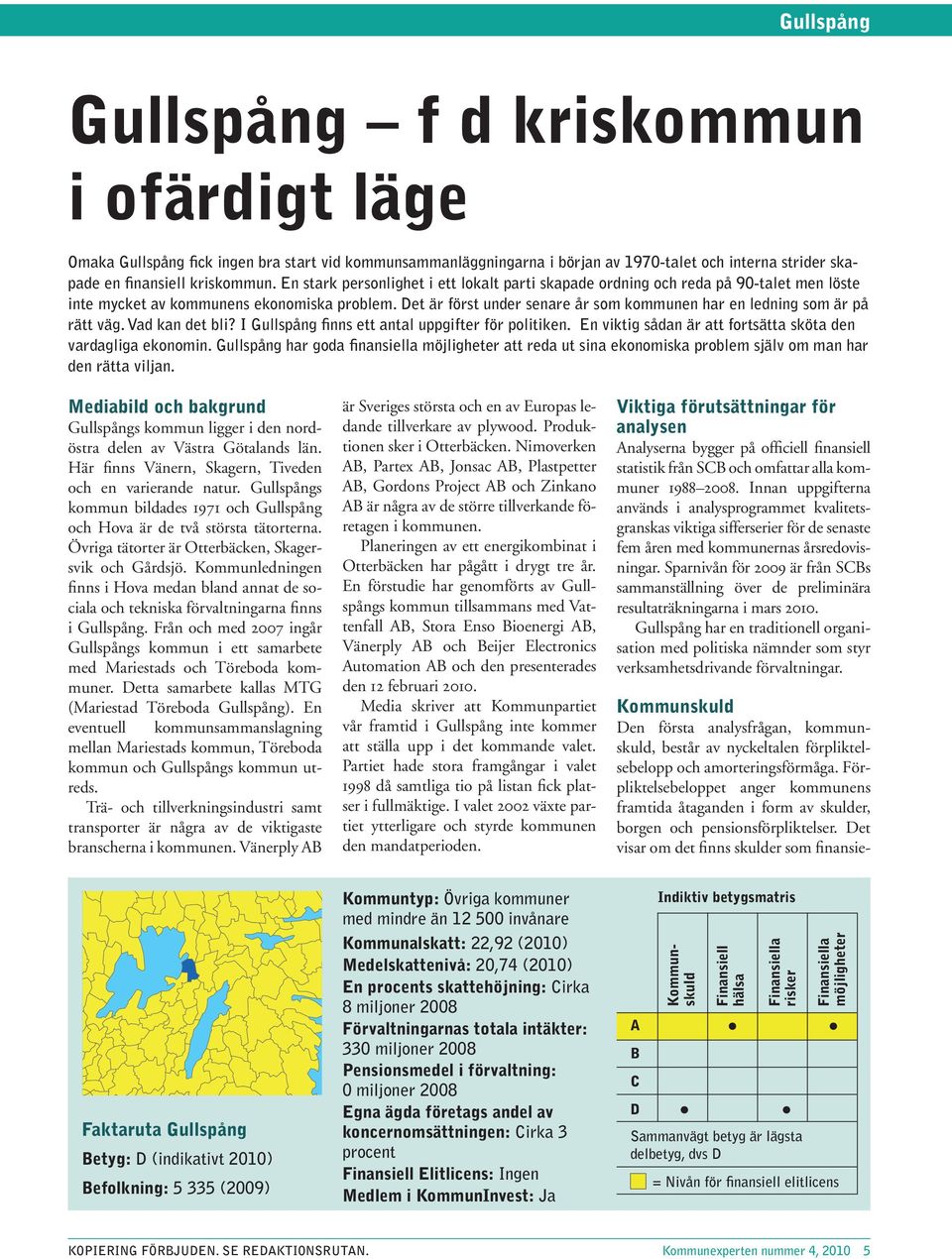 Det är först under senare år som kommunen har en ledning som är på rätt väg. Vad kan det bli? I Gullspång finns ett antal uppgifter för politiken.