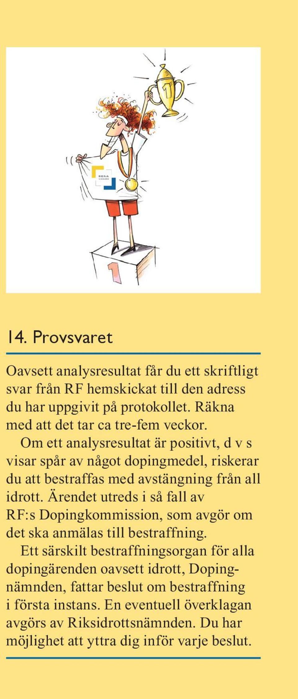 Om ett analysresultat är positivt, d v s visar spår av något dopingmedel, riskerar du att bestraffas med avstängning från all idrott.