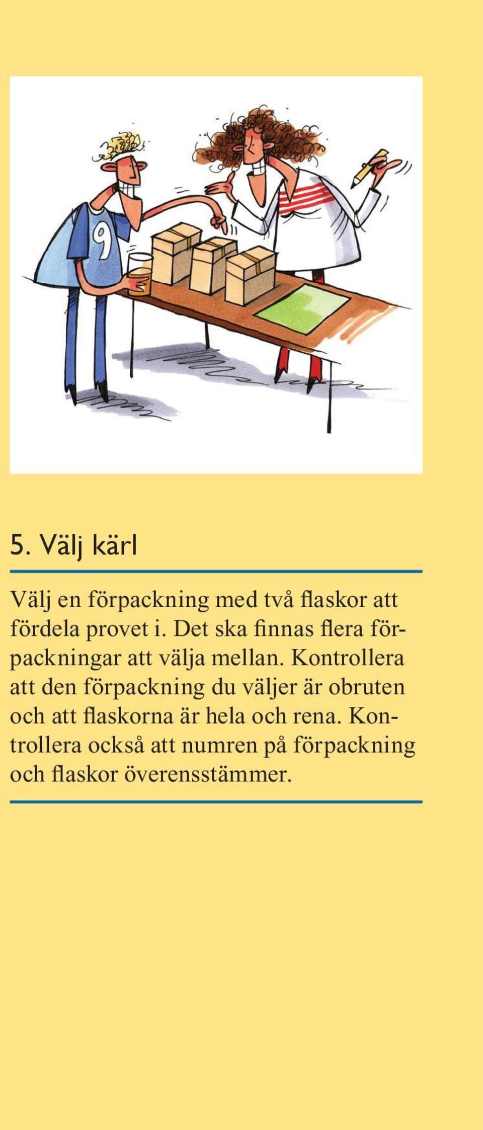 Kontrollera att den förpackning du väljer är obruten och att flaskorna