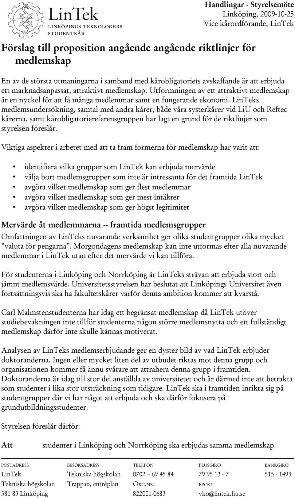 LinTeks medlemsundersökning, samtal med andra kårer, både våra systerkårer vid LiU och Reftec kårerna, samt kårobligatoriereferensgruppen har lagt en grund för de riktlinjer som styrelsen föreslår.