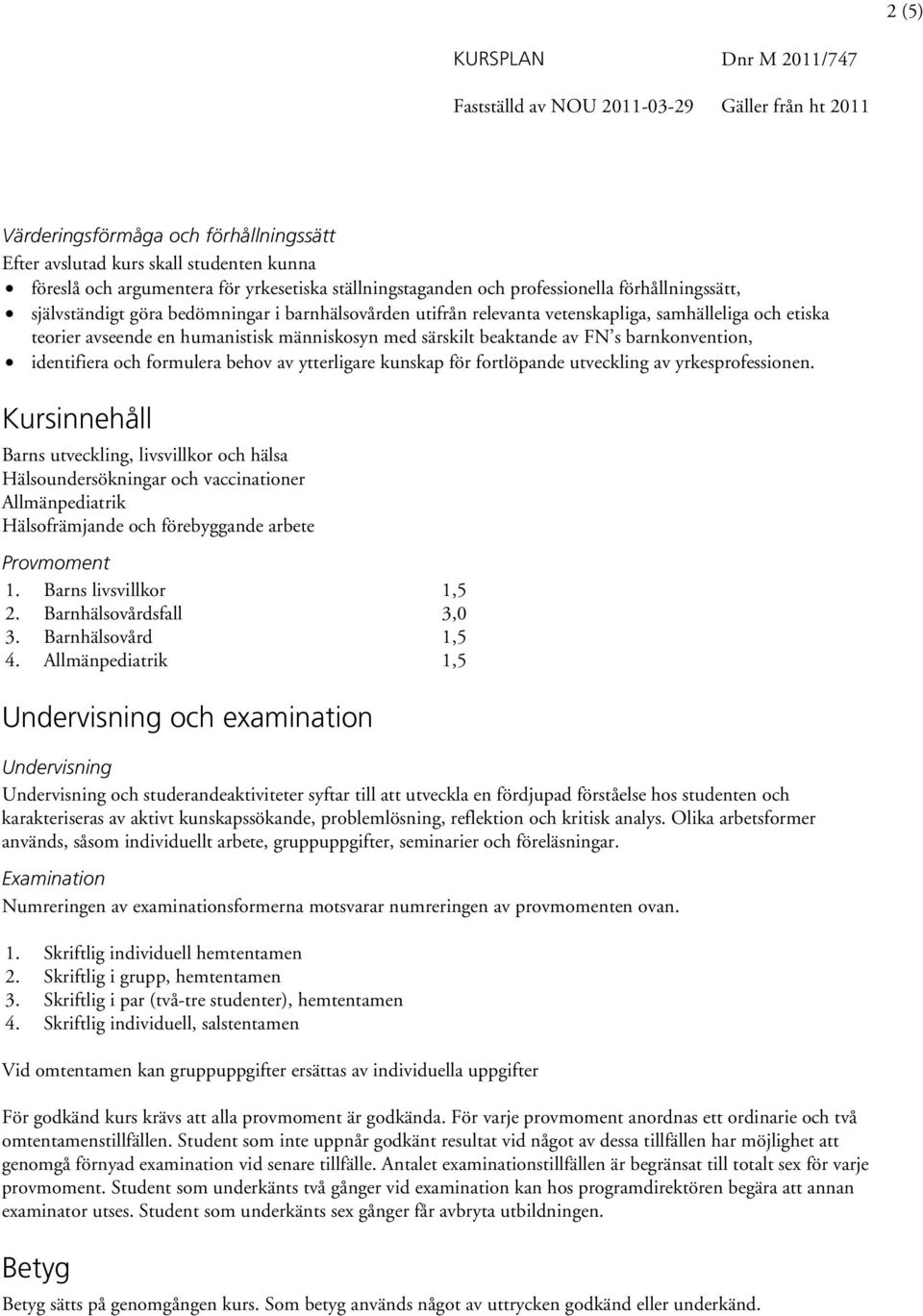 formulera behov av ytterligare kunskap för fortlöpande utveckling av yrkesprofessionen.