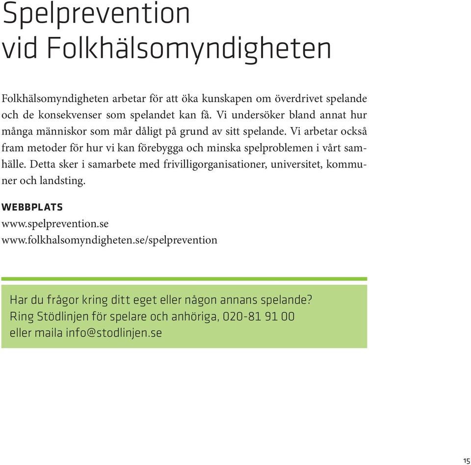 Vi arbetar också fram metoder för hur vi kan förebygga och minska spelproblemen i vårt samhälle.