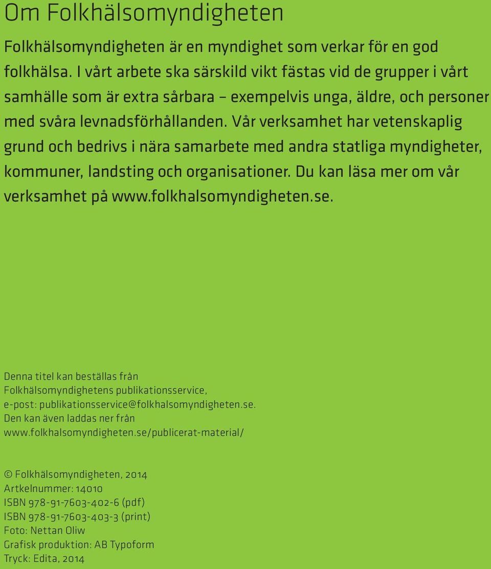 Vår verksamhet har vetenskaplig grund och bedrivs i nära samarbete med andra statliga myndigheter, kommuner, lands ting och organisationer. Du kan läsa mer om vår verksamhet på www.