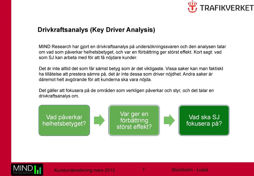 Vissa saker kan man faktiskt ha tillåtelse att prestera sämre på, det är inte dessa som driver nöjdhet. Andra saker är däremot helt avgörande för att kunderna ska vara nöjda.