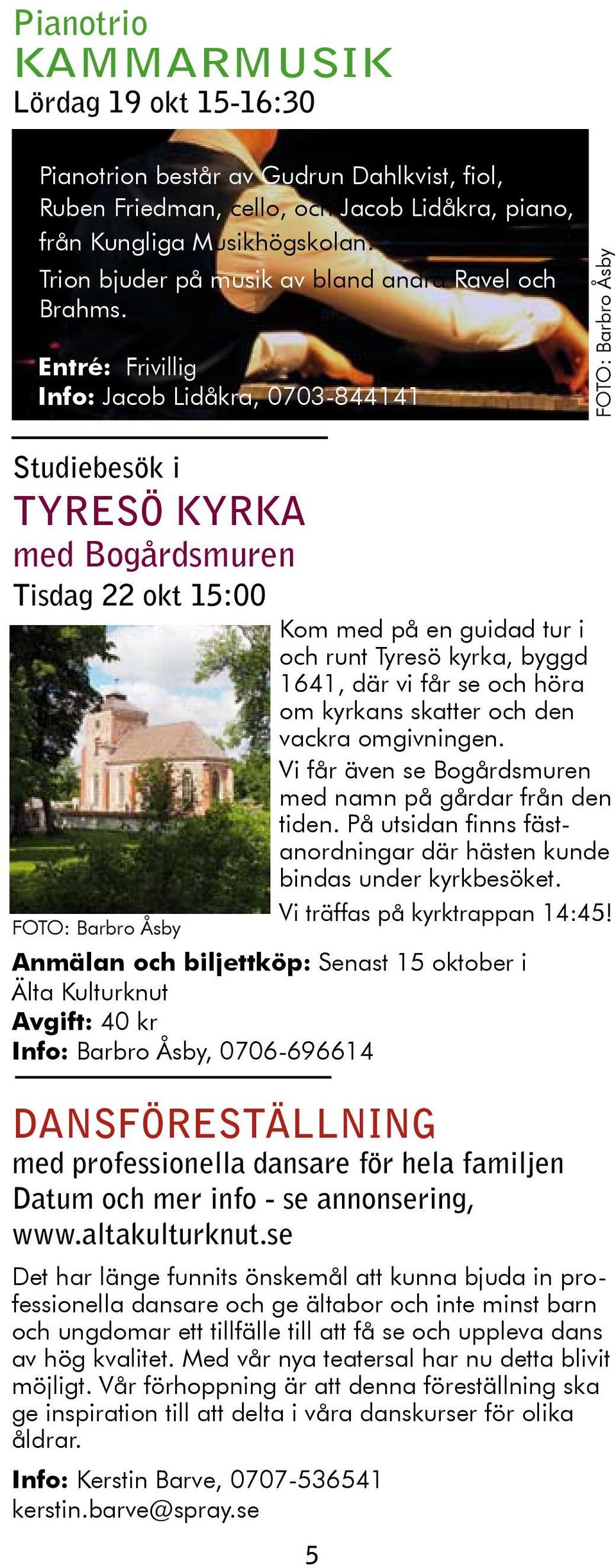 Entré: Frivillig Info: Jacob Lidåkra, 0703-844141 Studiebesök i TYRESÖ KYRKA med Bogårdsmuren Tisdag 22 okt 15:00 FOTO: Barbro Åsby Kom med på en guidad tur i och runt Tyresö kyrka, byggd 1641, där