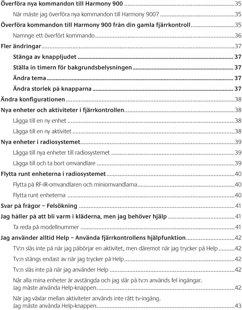 .. 37 Ändra konfigurationen...38 Nya enheter och aktiviteter i fjärrkontrollen...38 Lägga till en ny enhet...38 Lägga till en ny aktivitet...38 Nya enheter i radiosystemet.