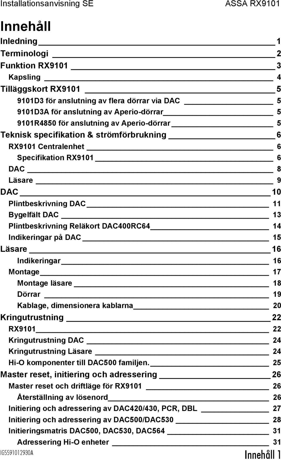 Reläkort DAC400RC64 14 Indikeringar på DAC 15 Läsare 16 Indikeringar 16 Montage 17 Montage läsare 18 Dörrar 19 Kablage, dimensionera kablarna 20 Kringutrustning 22 RX9101 22 Kringutrustning DAC 24