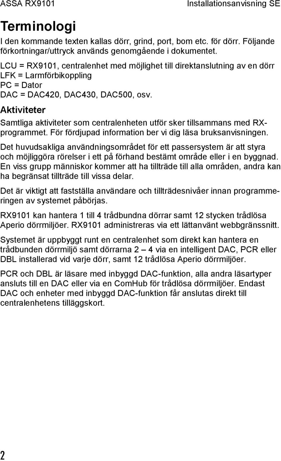 Aktiviteter Samtliga aktiviteter som centralenheten utför sker tillsammans med RXprogrammet. För fördjupad information ber vi dig läsa bruksanvisningen.