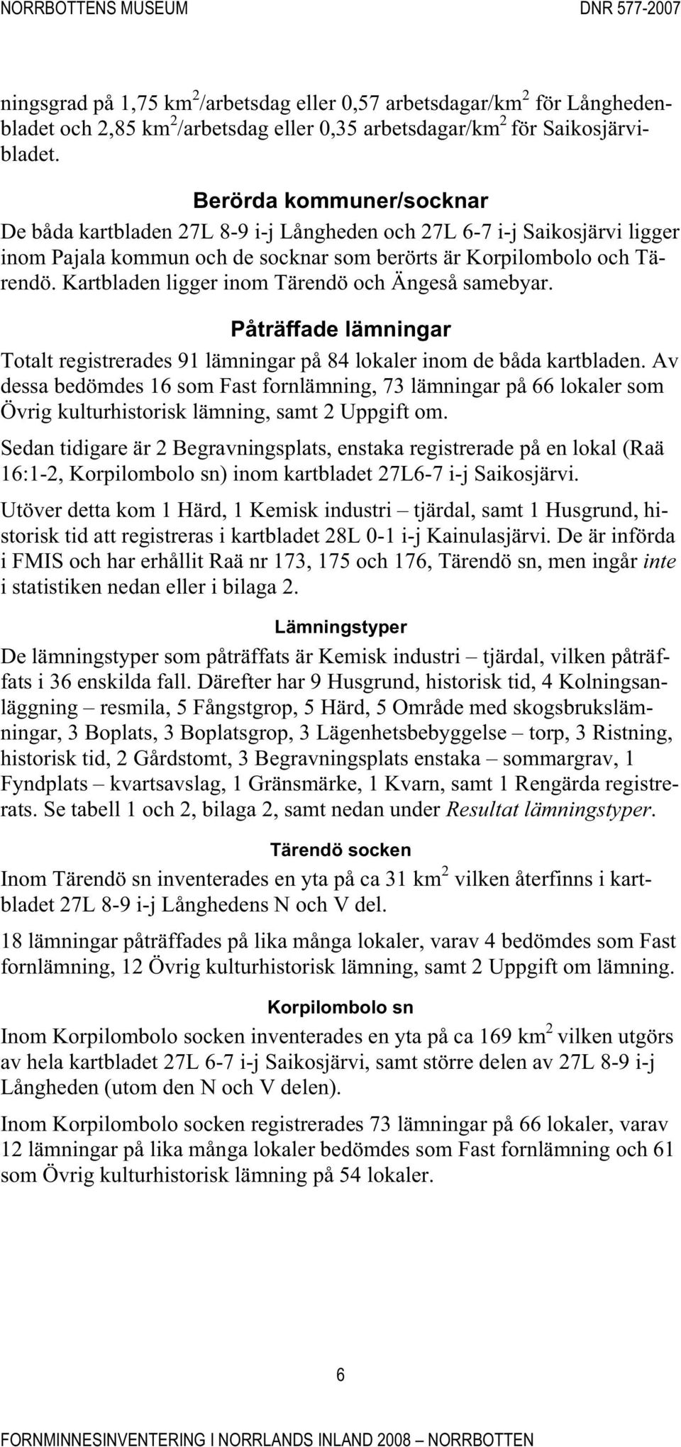 Kartbladen ligger inom Tärendö och Ängeså samebyar. Påträffade lämningar Totalt registrerades 91 lämningar på 84 lokaler inom de båda kartbladen.