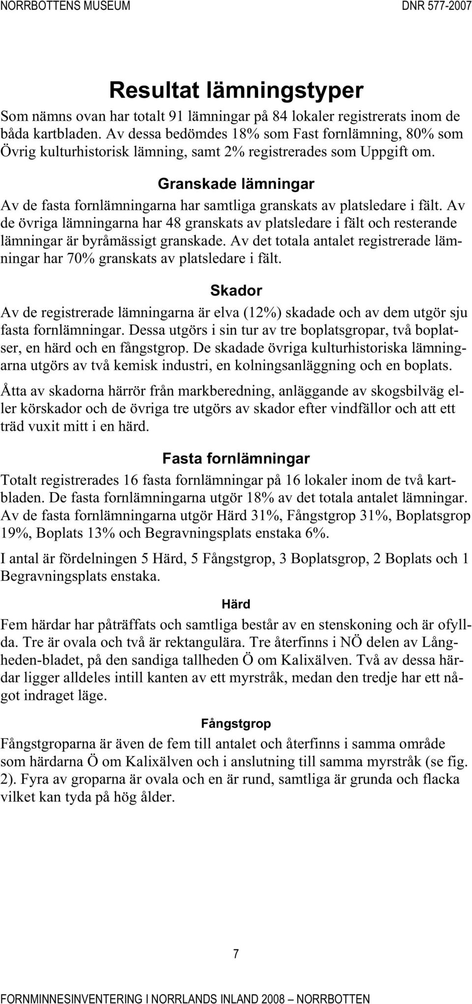 Granskade lämningar Av de fasta fornlämningarna har samtliga granskats av platsledare i fält.