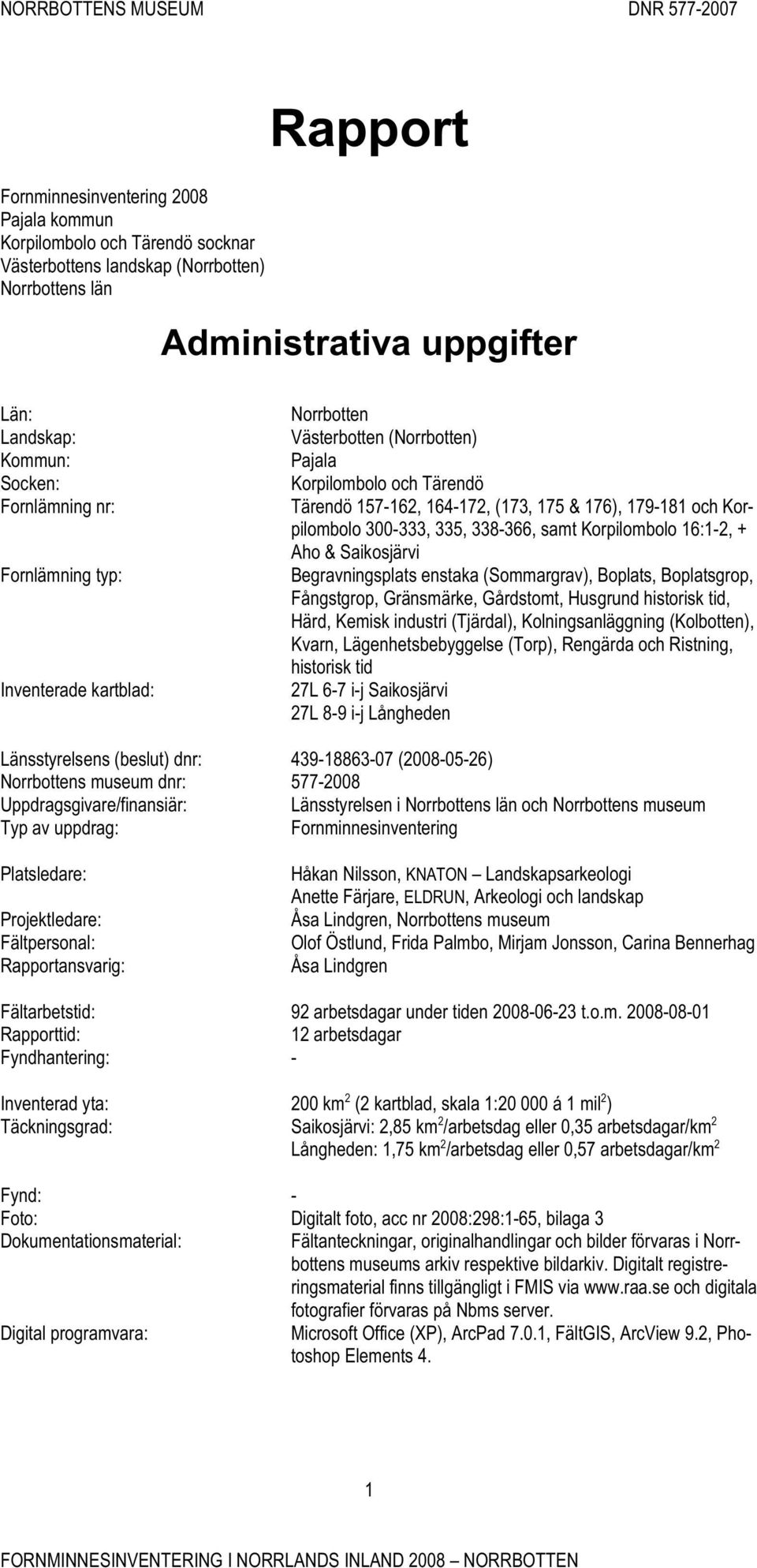 300-333, 335, 338-366, samt Korpilombolo 16:1-2, + Aho & Saikosjärvi Begravningsplats enstaka (Sommargrav), Boplats, Boplatsgrop, Fångstgrop, Gränsmärke, Gårdstomt, Husgrund historisk tid, Härd,