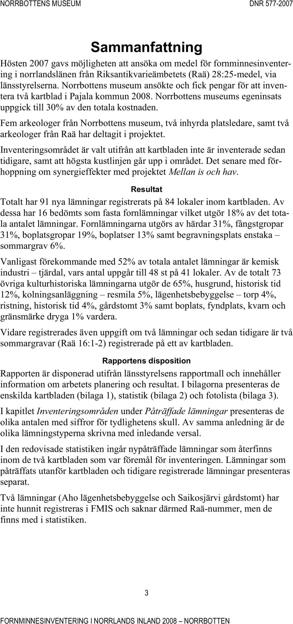 Fem arkeologer från Norrbottens museum, två inhyrda platsledare, samt två arkeologer från Raä har deltagit i projektet.