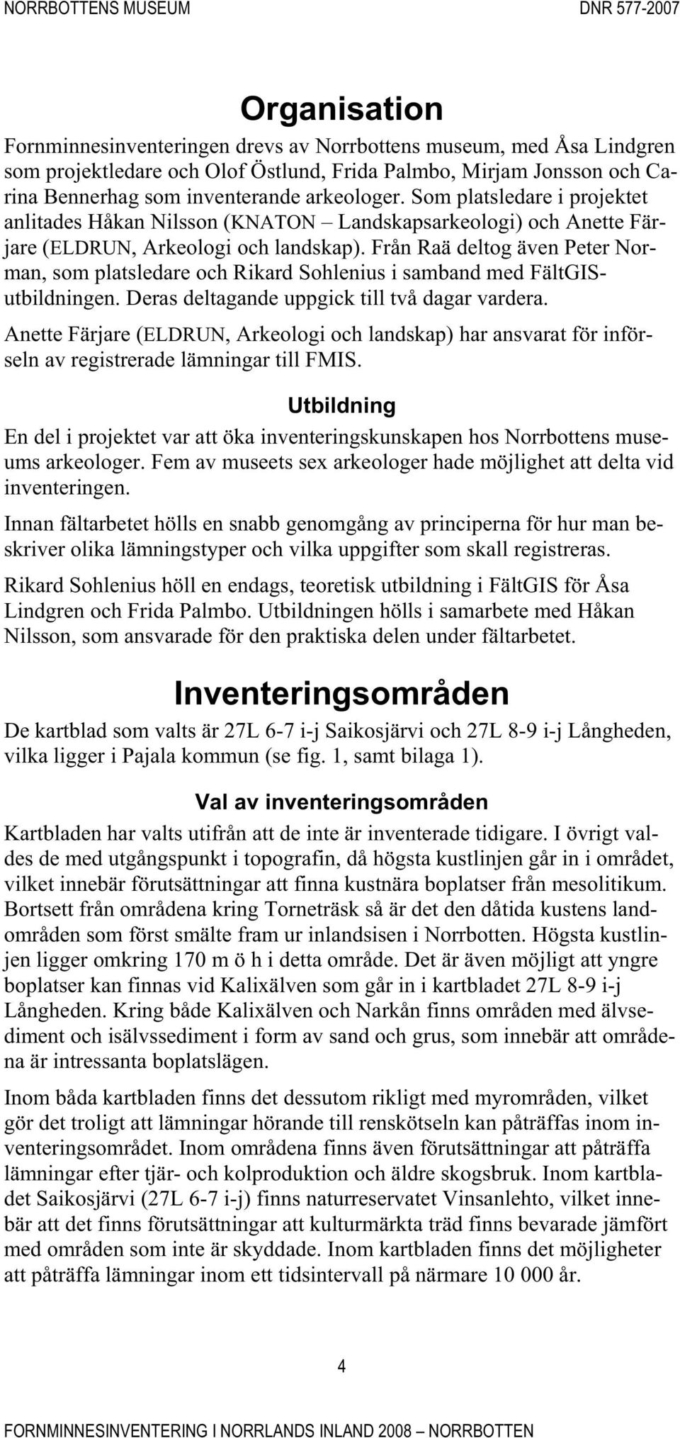 Från Raä deltog även Peter Norman, som platsledare och Rikard Sohlenius i samband med FältGISutbildningen. Deras deltagande uppgick till två dagar vardera.