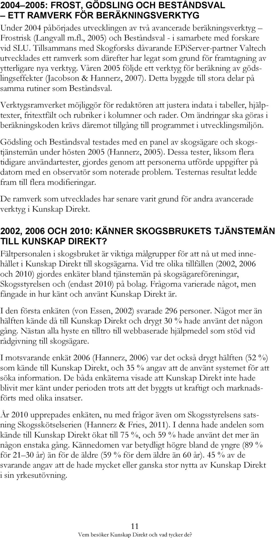 Tillsammans med Skogforsks dåvarande EPiServer-partner Valtech utvecklades ett ramverk som därefter har legat som grund för framtagning av ytterligare nya verktyg.