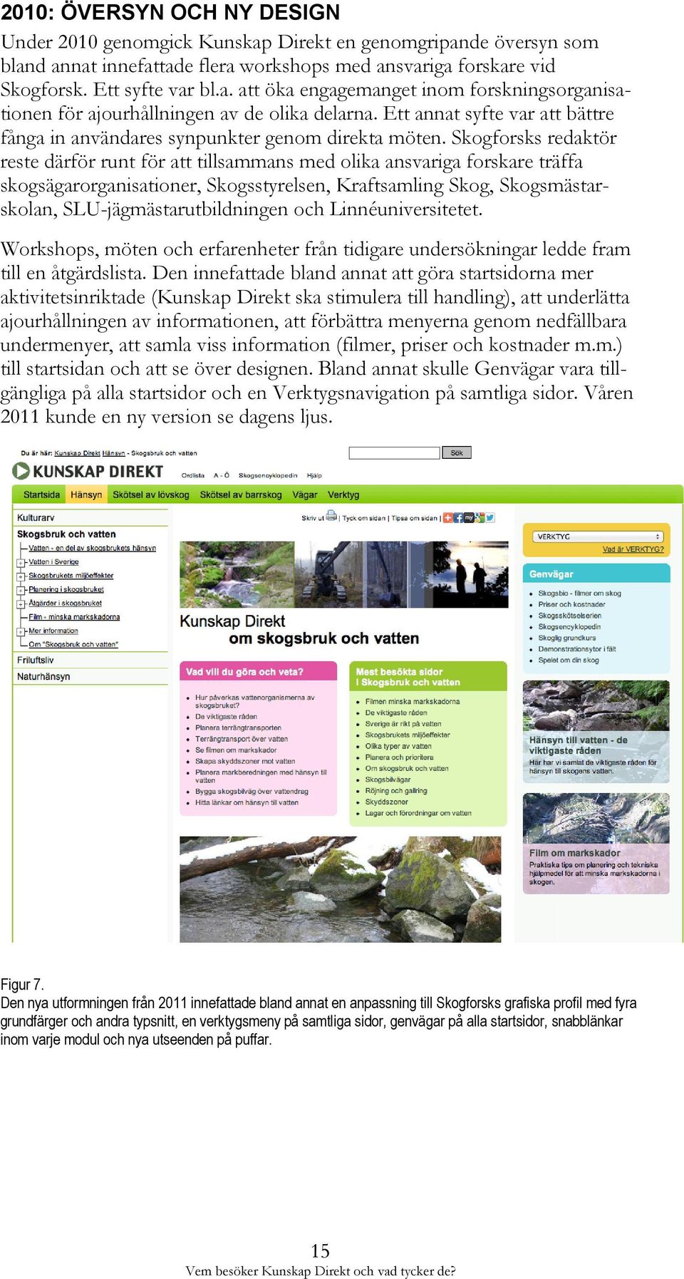 Skogforsks redaktör reste därför runt för att tillsammans med olika ansvariga forskare träffa skogsägarorganisationer, Skogsstyrelsen, Kraftsamling Skog, Skogsmästarskolan, SLU-jägmästarutbildningen