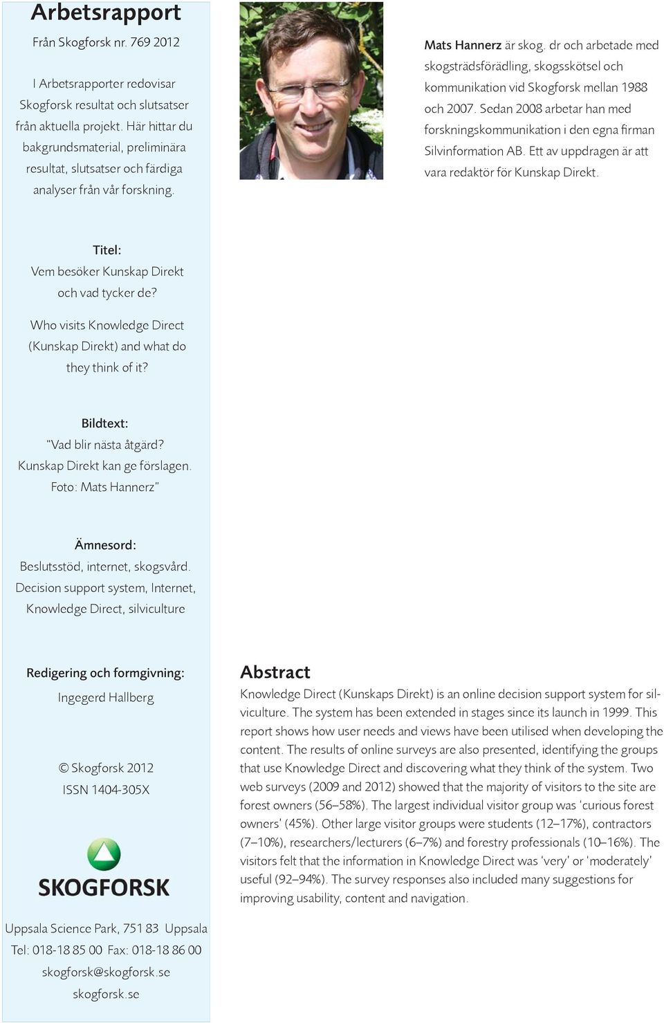 dr och arbetade med skogsträdsförädling, skogsskötsel och kommunikation vid Skogforsk mellan 1988 och 2007. Sedan 2008 arbetar han med forskningskommunikation i den egna fi rman Silvinformation AB.