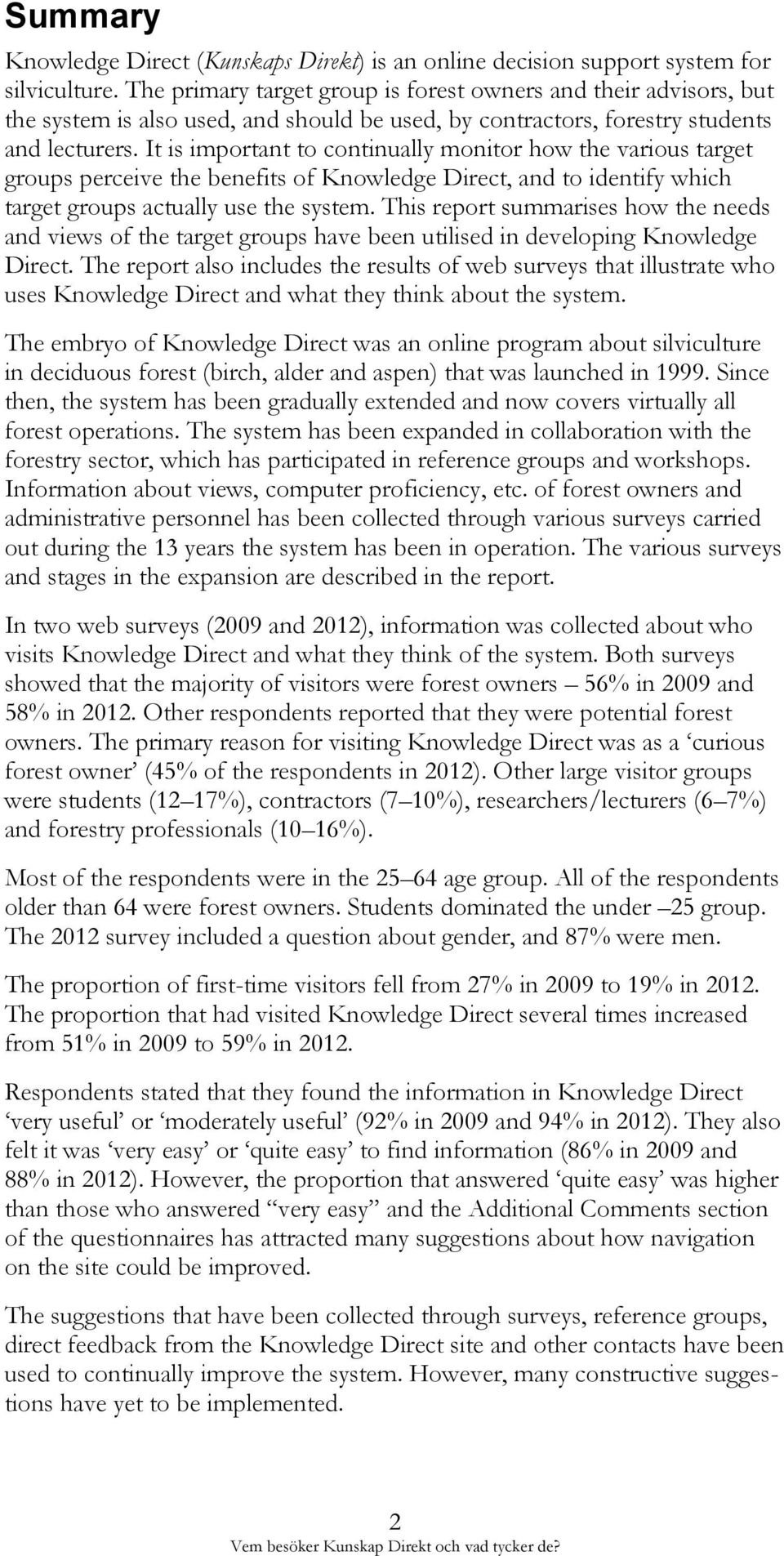 It is important to continually monitor how the various target groups perceive the benefits of Knowledge Direct, and to identify which target groups actually use the system.