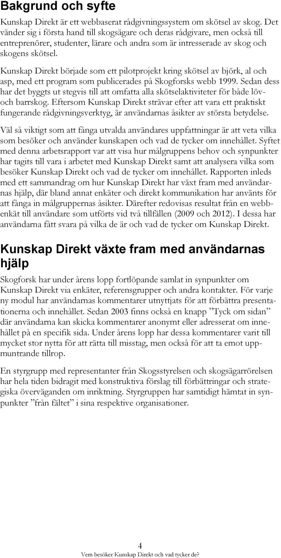 Kunskap Direkt började som ett pilotprojekt kring skötsel av björk, al och asp, med ett program som publicerades på Skogforsks webb 1999.